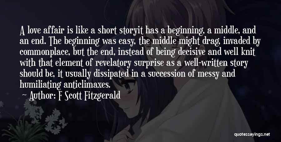 F Scott Fitzgerald Quotes: A Love Affair Is Like A Short Storyit Has A Beginning, A Middle, And An End. The Beginning Was Easy,