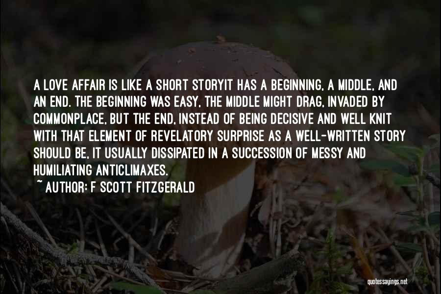 F Scott Fitzgerald Quotes: A Love Affair Is Like A Short Storyit Has A Beginning, A Middle, And An End. The Beginning Was Easy,