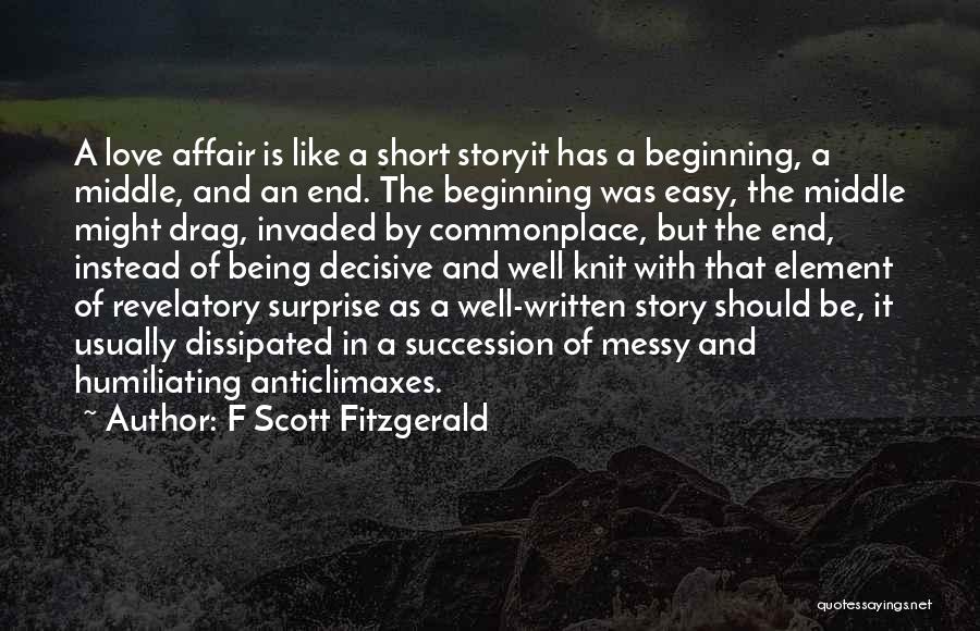 F Scott Fitzgerald Quotes: A Love Affair Is Like A Short Storyit Has A Beginning, A Middle, And An End. The Beginning Was Easy,