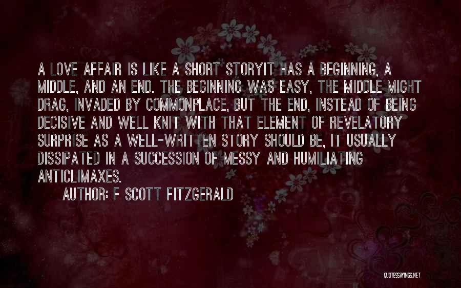 F Scott Fitzgerald Quotes: A Love Affair Is Like A Short Storyit Has A Beginning, A Middle, And An End. The Beginning Was Easy,