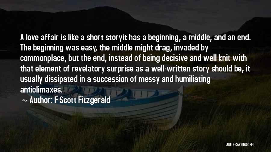 F Scott Fitzgerald Quotes: A Love Affair Is Like A Short Storyit Has A Beginning, A Middle, And An End. The Beginning Was Easy,