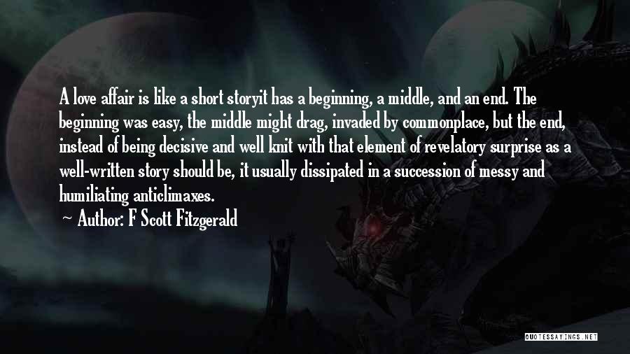 F Scott Fitzgerald Quotes: A Love Affair Is Like A Short Storyit Has A Beginning, A Middle, And An End. The Beginning Was Easy,