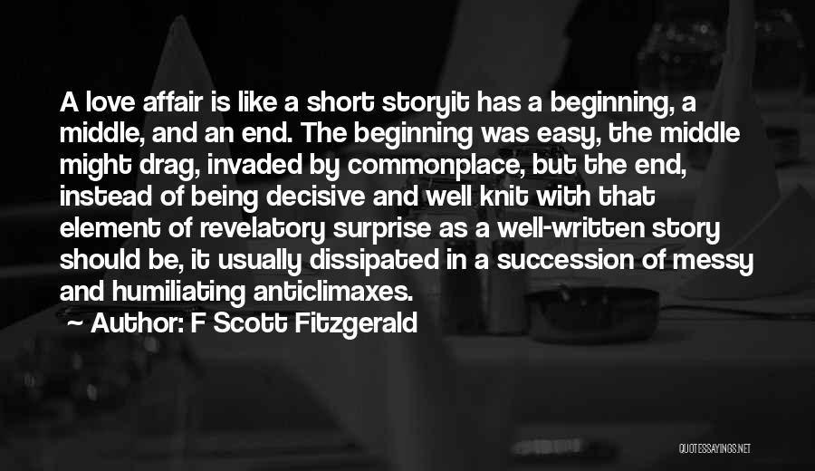 F Scott Fitzgerald Quotes: A Love Affair Is Like A Short Storyit Has A Beginning, A Middle, And An End. The Beginning Was Easy,