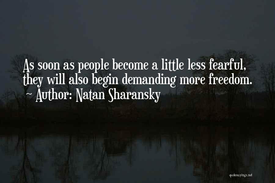 Natan Sharansky Quotes: As Soon As People Become A Little Less Fearful, They Will Also Begin Demanding More Freedom.