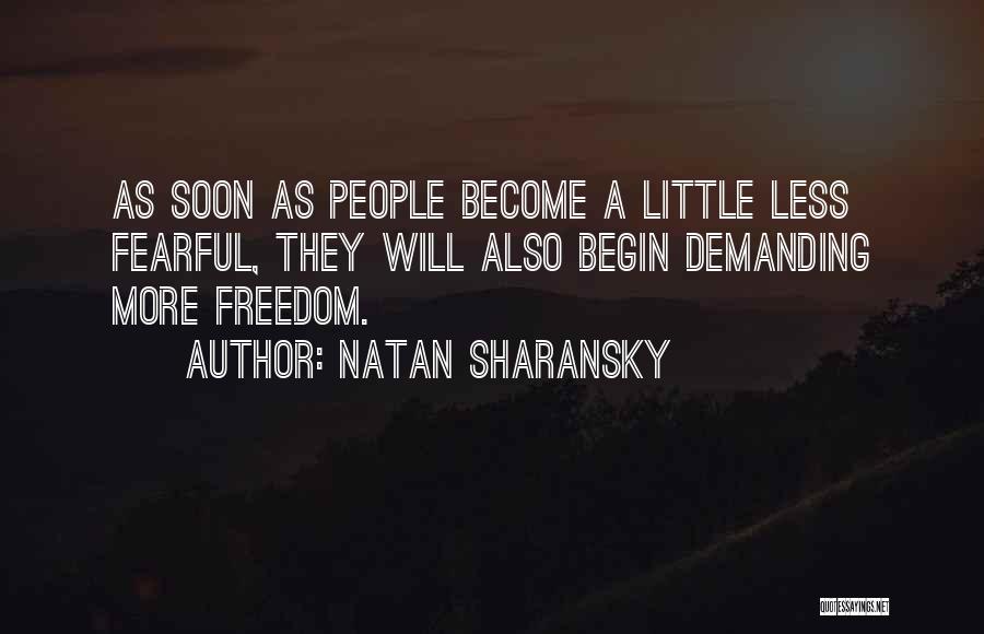 Natan Sharansky Quotes: As Soon As People Become A Little Less Fearful, They Will Also Begin Demanding More Freedom.