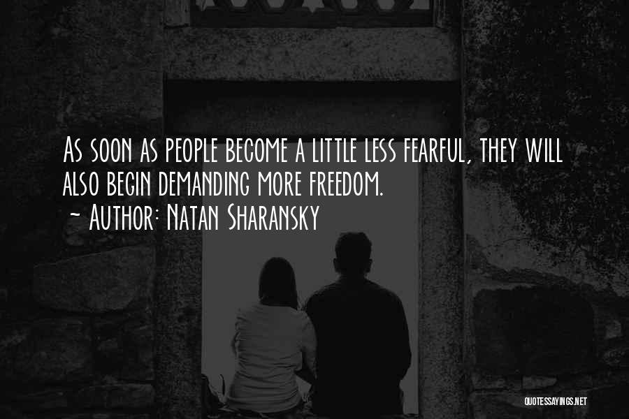 Natan Sharansky Quotes: As Soon As People Become A Little Less Fearful, They Will Also Begin Demanding More Freedom.