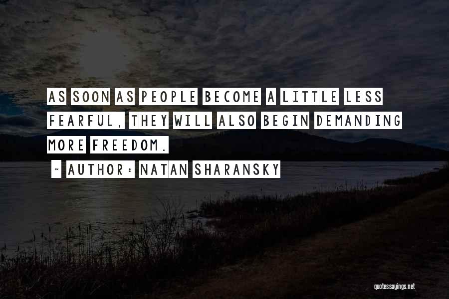 Natan Sharansky Quotes: As Soon As People Become A Little Less Fearful, They Will Also Begin Demanding More Freedom.