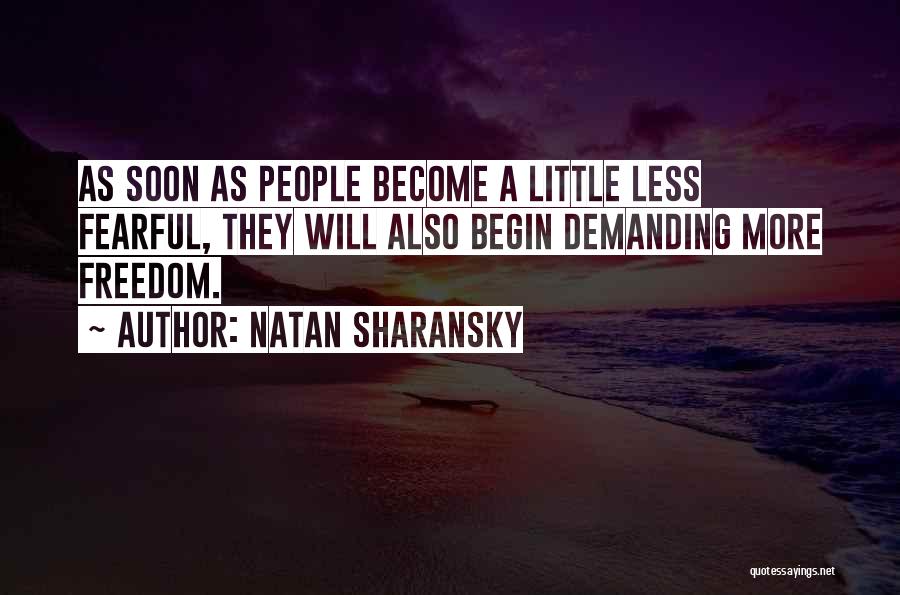 Natan Sharansky Quotes: As Soon As People Become A Little Less Fearful, They Will Also Begin Demanding More Freedom.