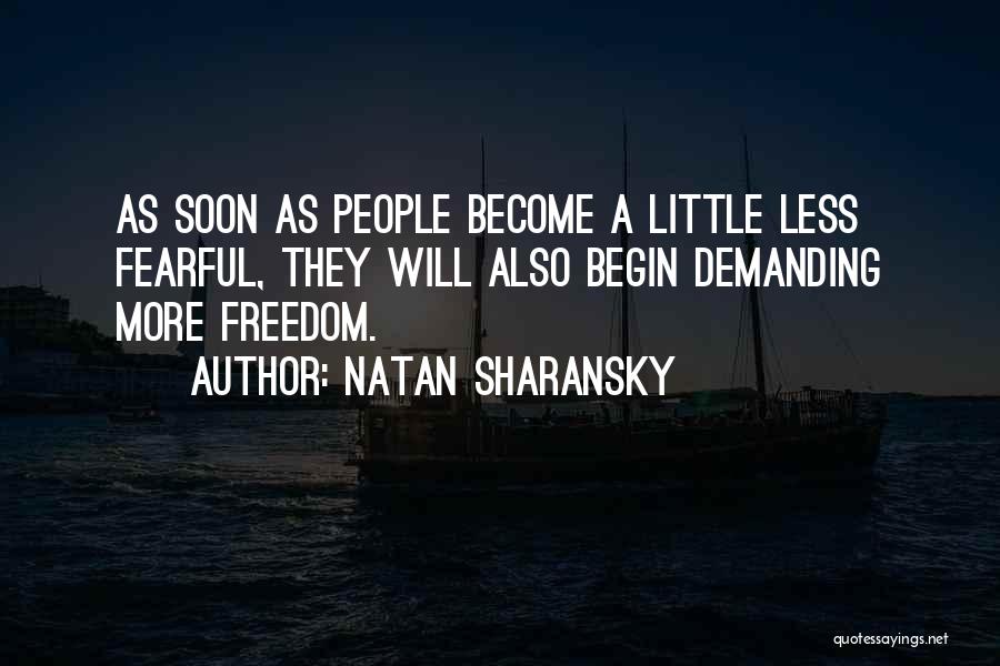 Natan Sharansky Quotes: As Soon As People Become A Little Less Fearful, They Will Also Begin Demanding More Freedom.