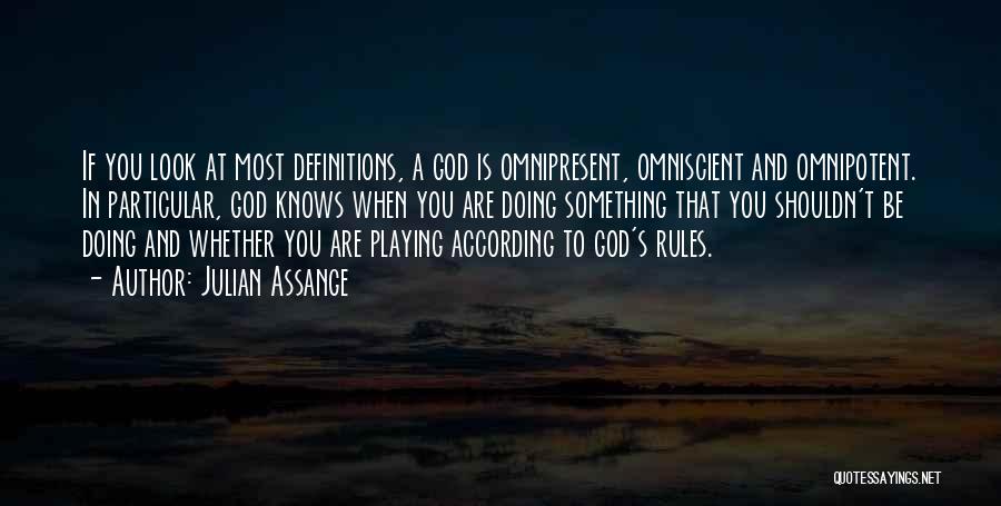 Julian Assange Quotes: If You Look At Most Definitions, A God Is Omnipresent, Omniscient And Omnipotent. In Particular, God Knows When You Are