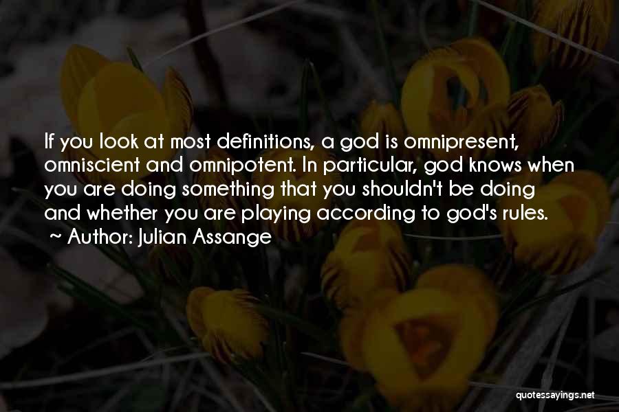 Julian Assange Quotes: If You Look At Most Definitions, A God Is Omnipresent, Omniscient And Omnipotent. In Particular, God Knows When You Are