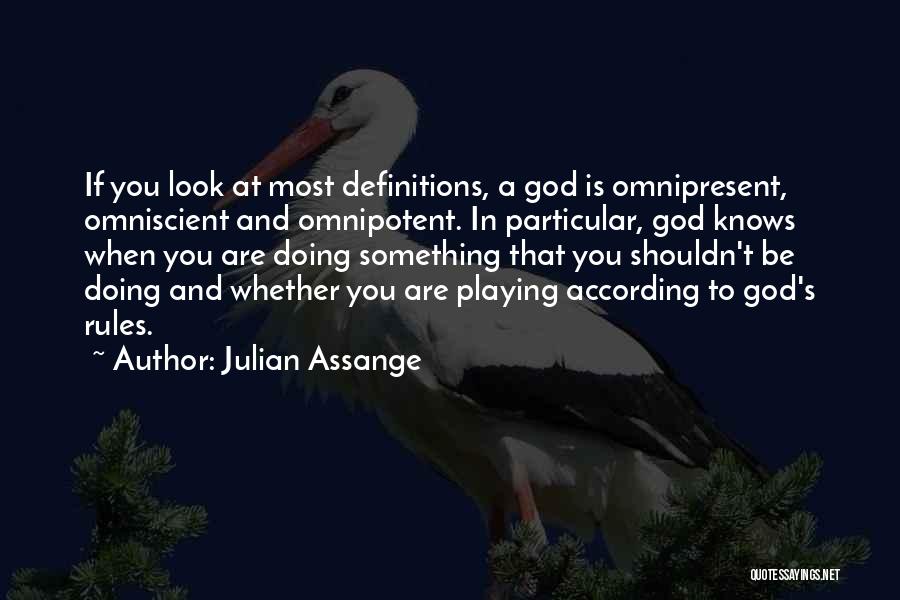 Julian Assange Quotes: If You Look At Most Definitions, A God Is Omnipresent, Omniscient And Omnipotent. In Particular, God Knows When You Are