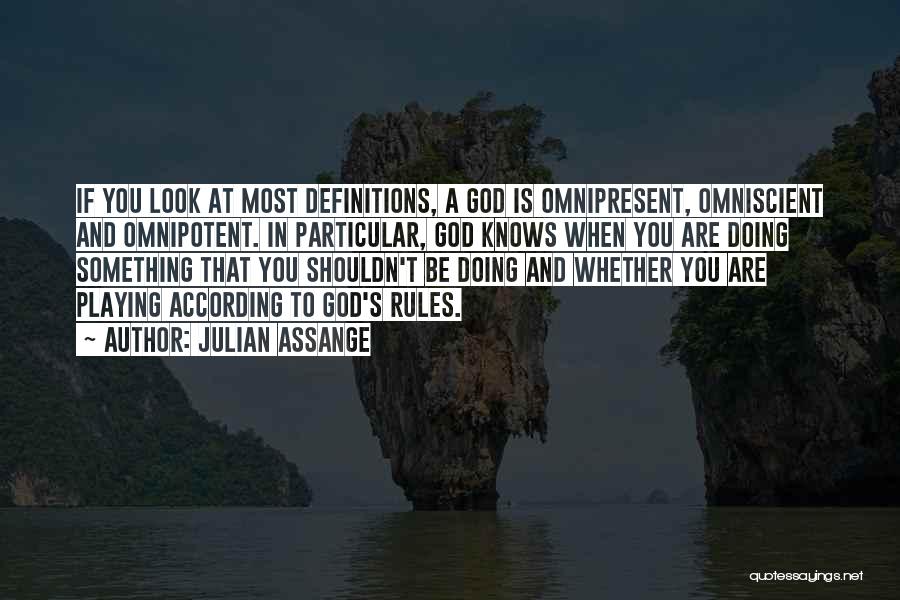 Julian Assange Quotes: If You Look At Most Definitions, A God Is Omnipresent, Omniscient And Omnipotent. In Particular, God Knows When You Are