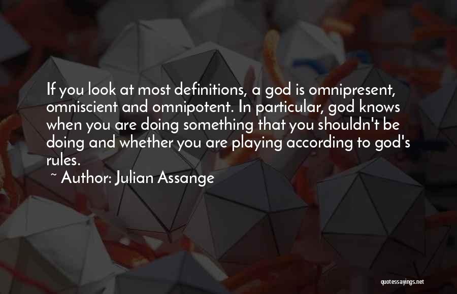 Julian Assange Quotes: If You Look At Most Definitions, A God Is Omnipresent, Omniscient And Omnipotent. In Particular, God Knows When You Are