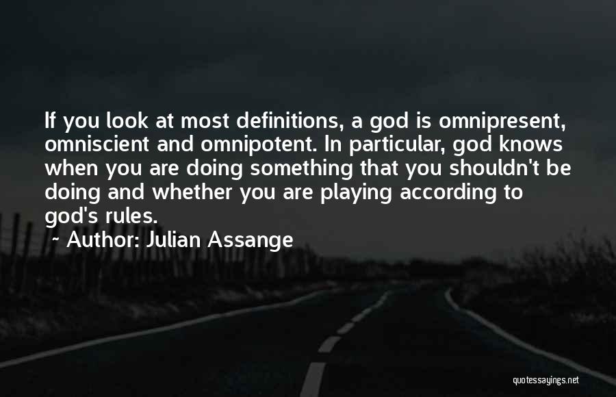 Julian Assange Quotes: If You Look At Most Definitions, A God Is Omnipresent, Omniscient And Omnipotent. In Particular, God Knows When You Are