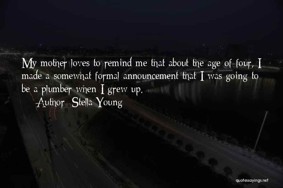 Stella Young Quotes: My Mother Loves To Remind Me That About The Age Of Four, I Made A Somewhat Formal Announcement That I
