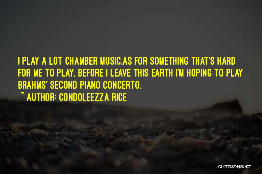 Condoleezza Rice Quotes: I Play A Lot Chamber Music.as For Something That's Hard For Me To Play, Before I Leave This Earth I'm