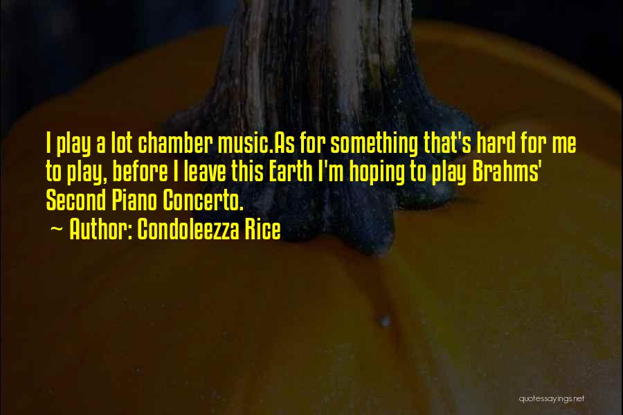 Condoleezza Rice Quotes: I Play A Lot Chamber Music.as For Something That's Hard For Me To Play, Before I Leave This Earth I'm