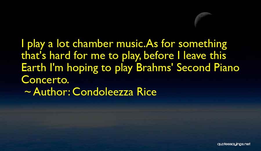 Condoleezza Rice Quotes: I Play A Lot Chamber Music.as For Something That's Hard For Me To Play, Before I Leave This Earth I'm
