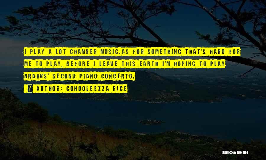 Condoleezza Rice Quotes: I Play A Lot Chamber Music.as For Something That's Hard For Me To Play, Before I Leave This Earth I'm