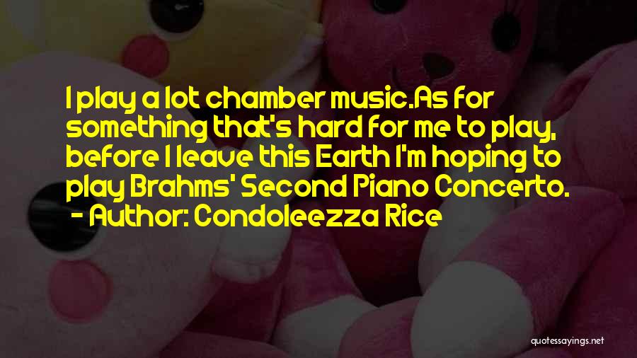 Condoleezza Rice Quotes: I Play A Lot Chamber Music.as For Something That's Hard For Me To Play, Before I Leave This Earth I'm