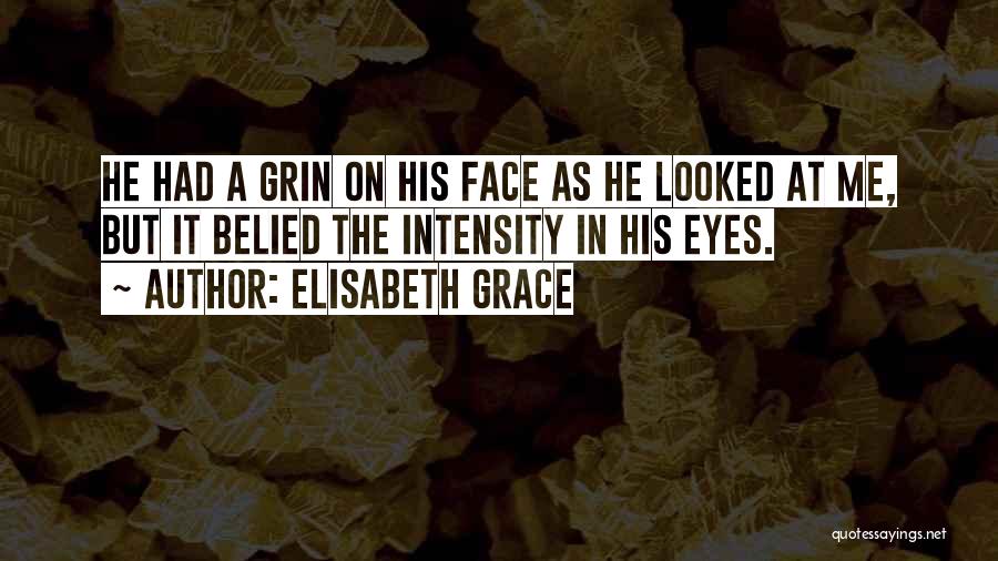 Elisabeth Grace Quotes: He Had A Grin On His Face As He Looked At Me, But It Belied The Intensity In His Eyes.