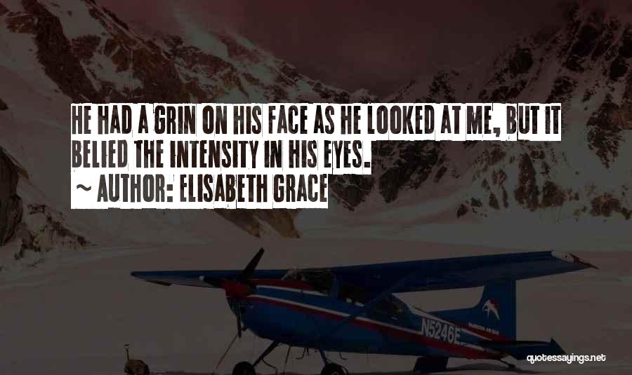 Elisabeth Grace Quotes: He Had A Grin On His Face As He Looked At Me, But It Belied The Intensity In His Eyes.