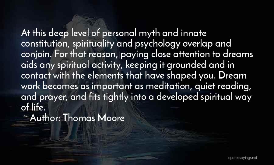 Thomas Moore Quotes: At This Deep Level Of Personal Myth And Innate Constitution, Spirituality And Psychology Overlap And Conjoin. For That Reason, Paying