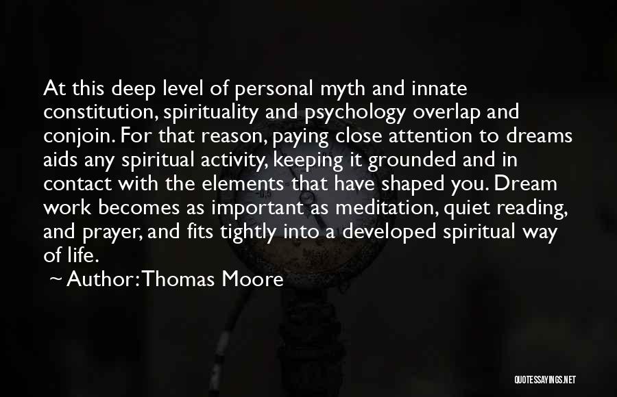 Thomas Moore Quotes: At This Deep Level Of Personal Myth And Innate Constitution, Spirituality And Psychology Overlap And Conjoin. For That Reason, Paying
