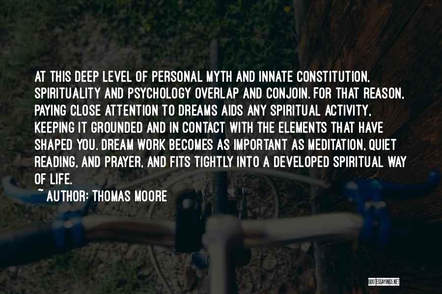 Thomas Moore Quotes: At This Deep Level Of Personal Myth And Innate Constitution, Spirituality And Psychology Overlap And Conjoin. For That Reason, Paying