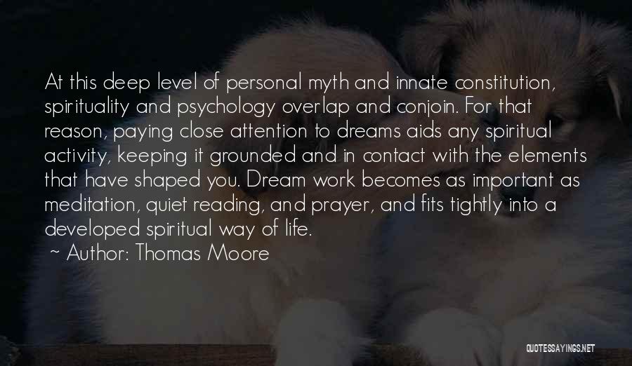 Thomas Moore Quotes: At This Deep Level Of Personal Myth And Innate Constitution, Spirituality And Psychology Overlap And Conjoin. For That Reason, Paying