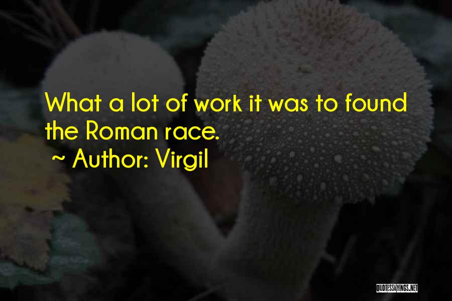 Virgil Quotes: What A Lot Of Work It Was To Found The Roman Race.