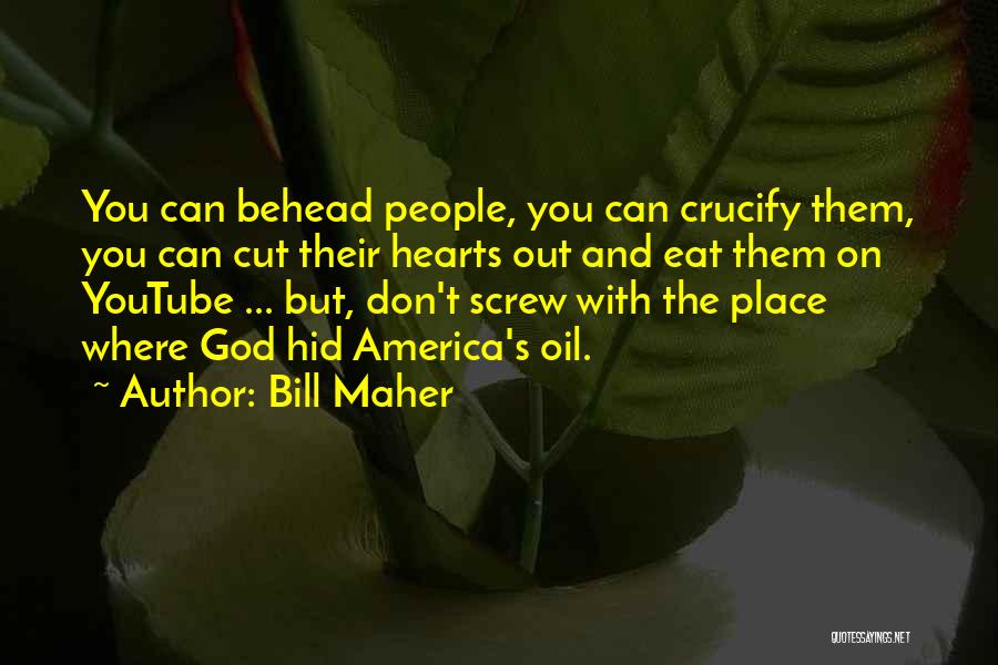 Bill Maher Quotes: You Can Behead People, You Can Crucify Them, You Can Cut Their Hearts Out And Eat Them On Youtube ...