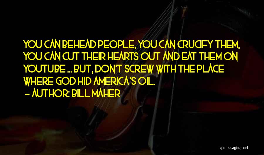 Bill Maher Quotes: You Can Behead People, You Can Crucify Them, You Can Cut Their Hearts Out And Eat Them On Youtube ...