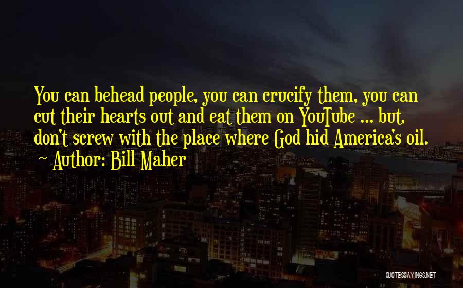 Bill Maher Quotes: You Can Behead People, You Can Crucify Them, You Can Cut Their Hearts Out And Eat Them On Youtube ...