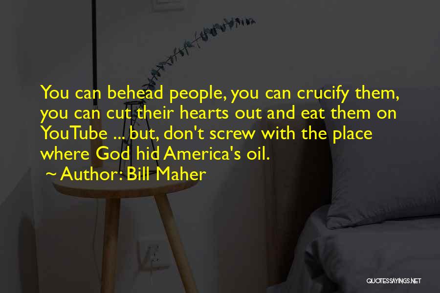 Bill Maher Quotes: You Can Behead People, You Can Crucify Them, You Can Cut Their Hearts Out And Eat Them On Youtube ...