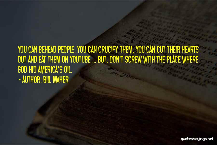 Bill Maher Quotes: You Can Behead People, You Can Crucify Them, You Can Cut Their Hearts Out And Eat Them On Youtube ...