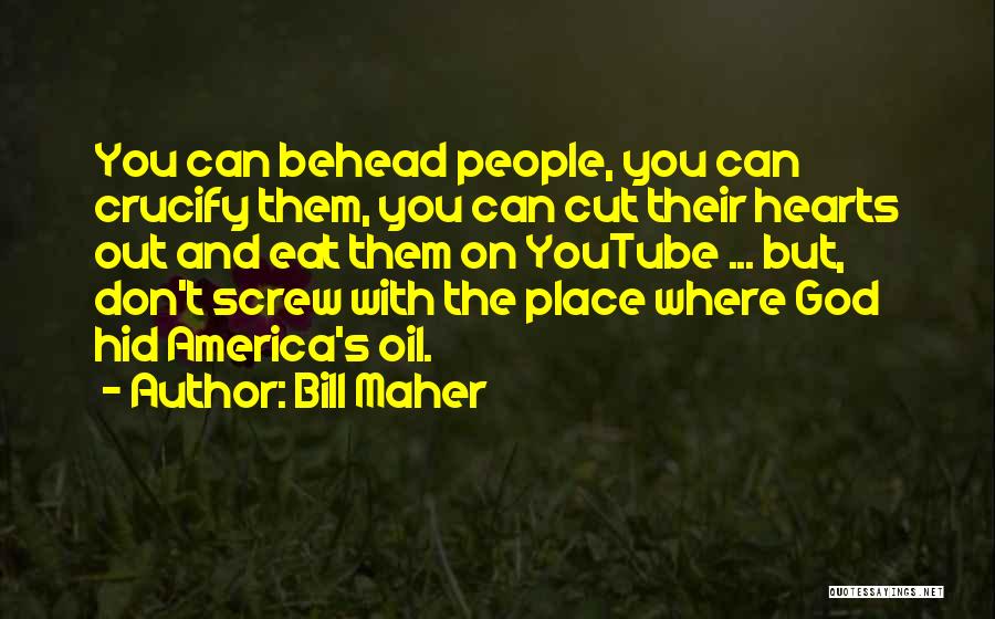 Bill Maher Quotes: You Can Behead People, You Can Crucify Them, You Can Cut Their Hearts Out And Eat Them On Youtube ...