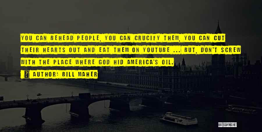 Bill Maher Quotes: You Can Behead People, You Can Crucify Them, You Can Cut Their Hearts Out And Eat Them On Youtube ...
