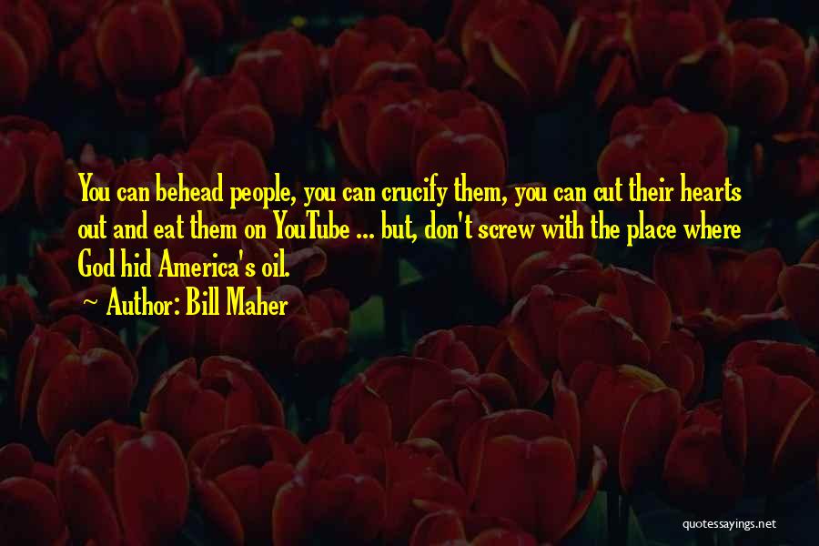Bill Maher Quotes: You Can Behead People, You Can Crucify Them, You Can Cut Their Hearts Out And Eat Them On Youtube ...
