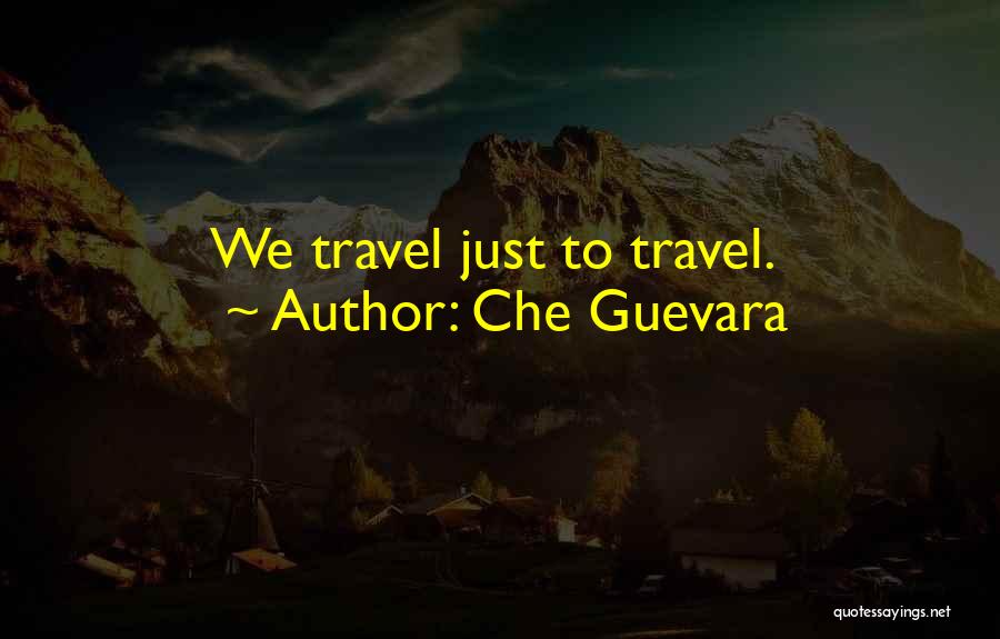 Che Guevara Quotes: We Travel Just To Travel.