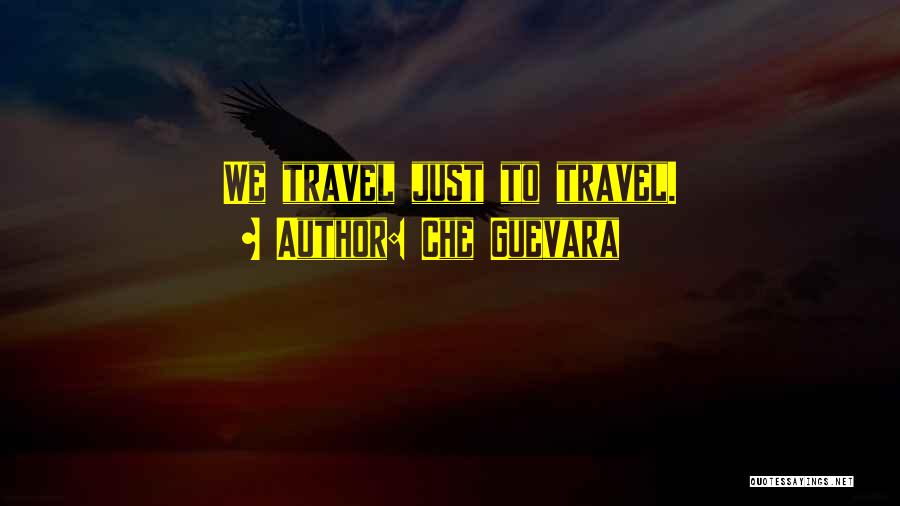 Che Guevara Quotes: We Travel Just To Travel.