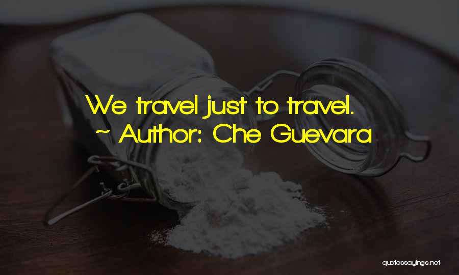 Che Guevara Quotes: We Travel Just To Travel.