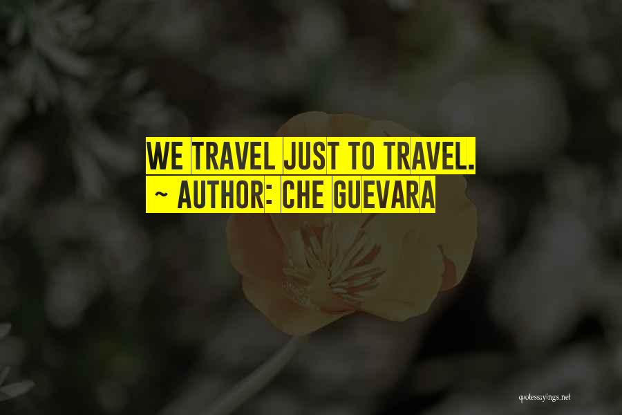Che Guevara Quotes: We Travel Just To Travel.