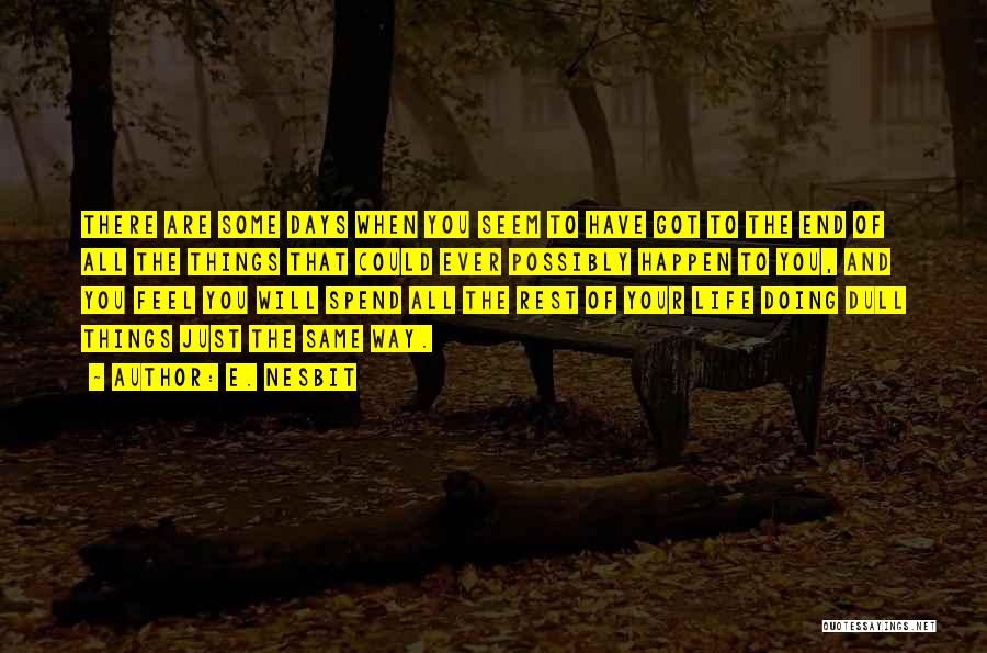 E. Nesbit Quotes: There Are Some Days When You Seem To Have Got To The End Of All The Things That Could Ever