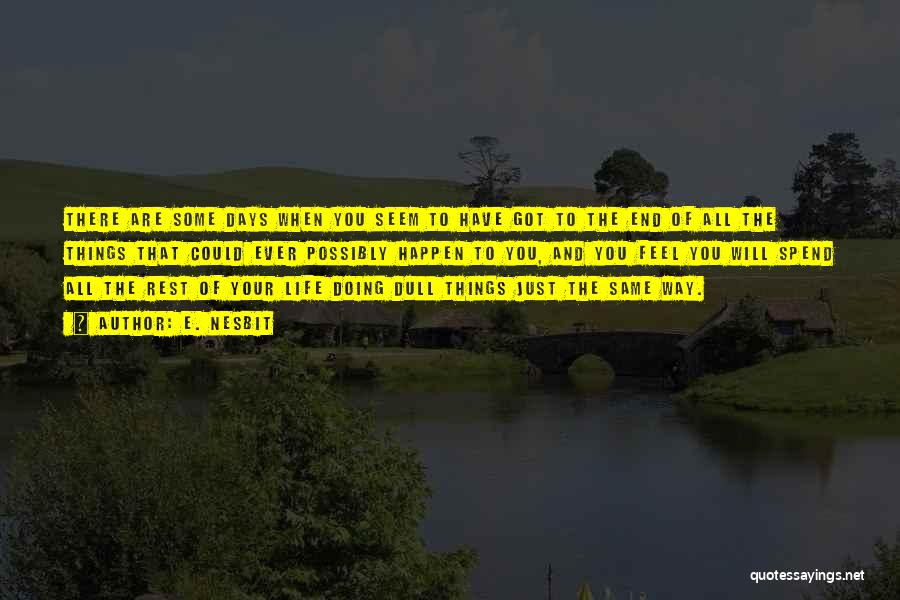 E. Nesbit Quotes: There Are Some Days When You Seem To Have Got To The End Of All The Things That Could Ever