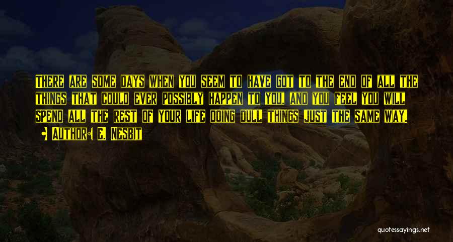 E. Nesbit Quotes: There Are Some Days When You Seem To Have Got To The End Of All The Things That Could Ever