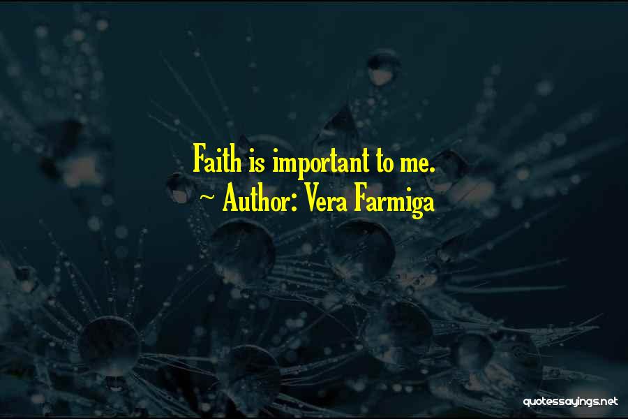 Vera Farmiga Quotes: Faith Is Important To Me.