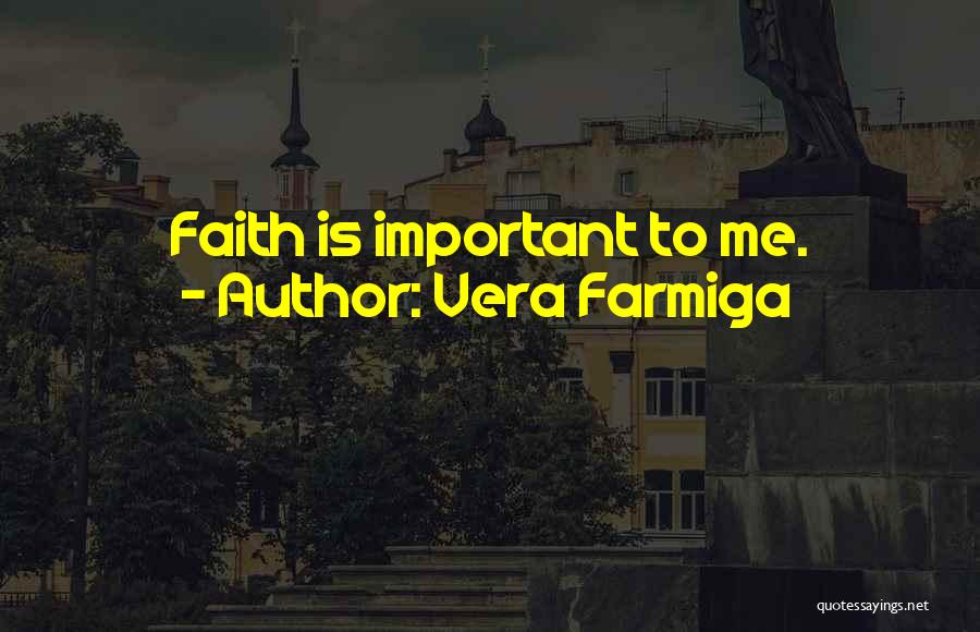 Vera Farmiga Quotes: Faith Is Important To Me.