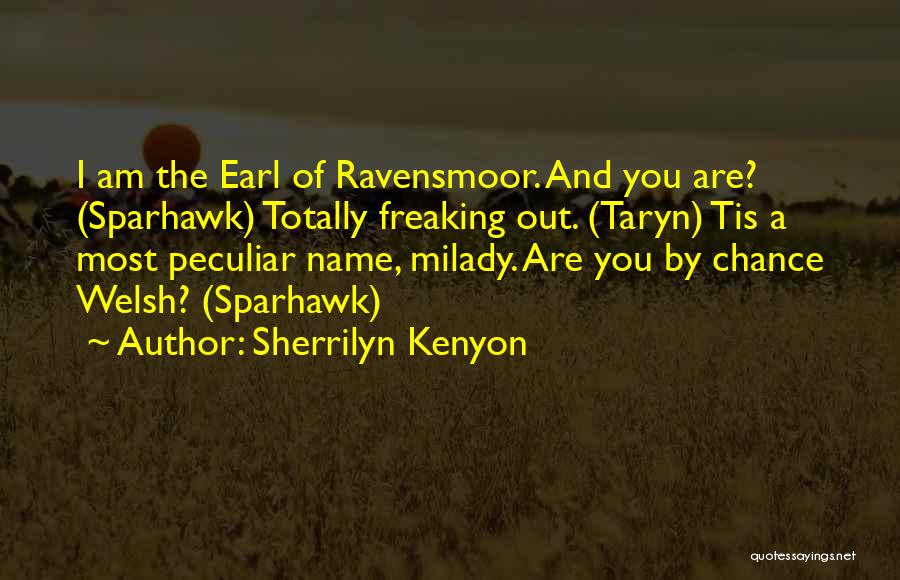 Sherrilyn Kenyon Quotes: I Am The Earl Of Ravensmoor. And You Are? (sparhawk) Totally Freaking Out. (taryn) Tis A Most Peculiar Name, Milady.